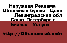 Наружная Реклама Объемные буквы › Цена ­ 65 - Ленинградская обл., Санкт-Петербург г. Бизнес » Услуги   